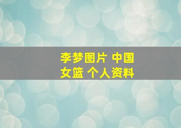 李梦图片 中国女篮 个人资料